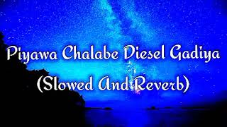 Piyawa Chalabe Diesel Gadiya Slowed And Reverb [upl. by Brigette]